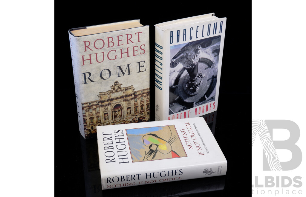 Three First Edition Robert Hughes Titles Comprising Rome, Barcelona & Nothing if Not Critical, All Hardcovers with Dust Jackets