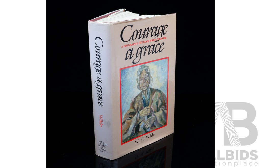 First Edition, Signed by Author W H Wilde, Courage a Grace a Biography of Dame Mary Gilmore, Melbourne University Press, 1988, Hardcover with Dust Jacket