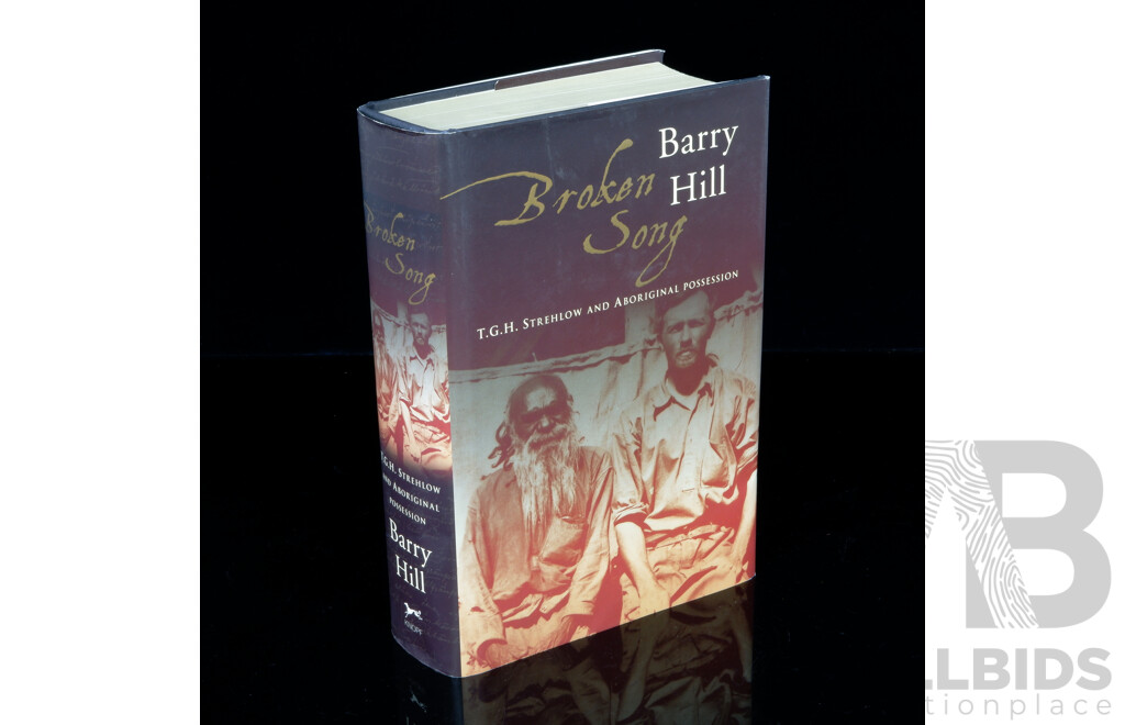 First Edition, Signed by the Author, Broken Song TGH Strehlow and Aboriginal Possession, Barry Hill, Knopf, 2002, Hardcover with Dust Jacket