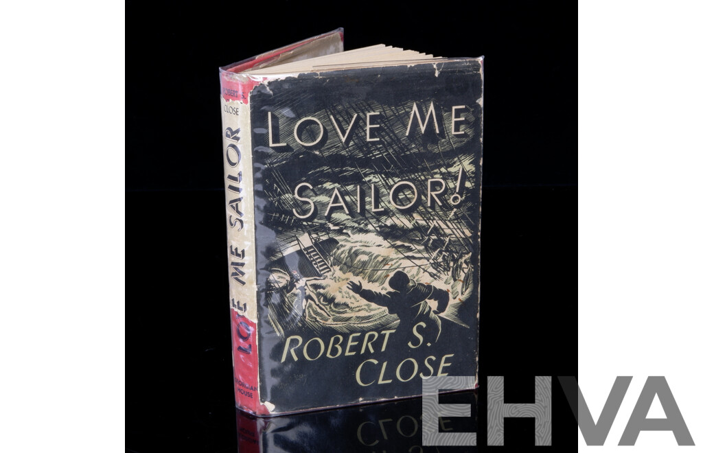 First Edition, Love Me Sailor, Robert S Close, Georgian House, Melbourne, 1945, Cloth Bound Hardcover with Dust Jacket