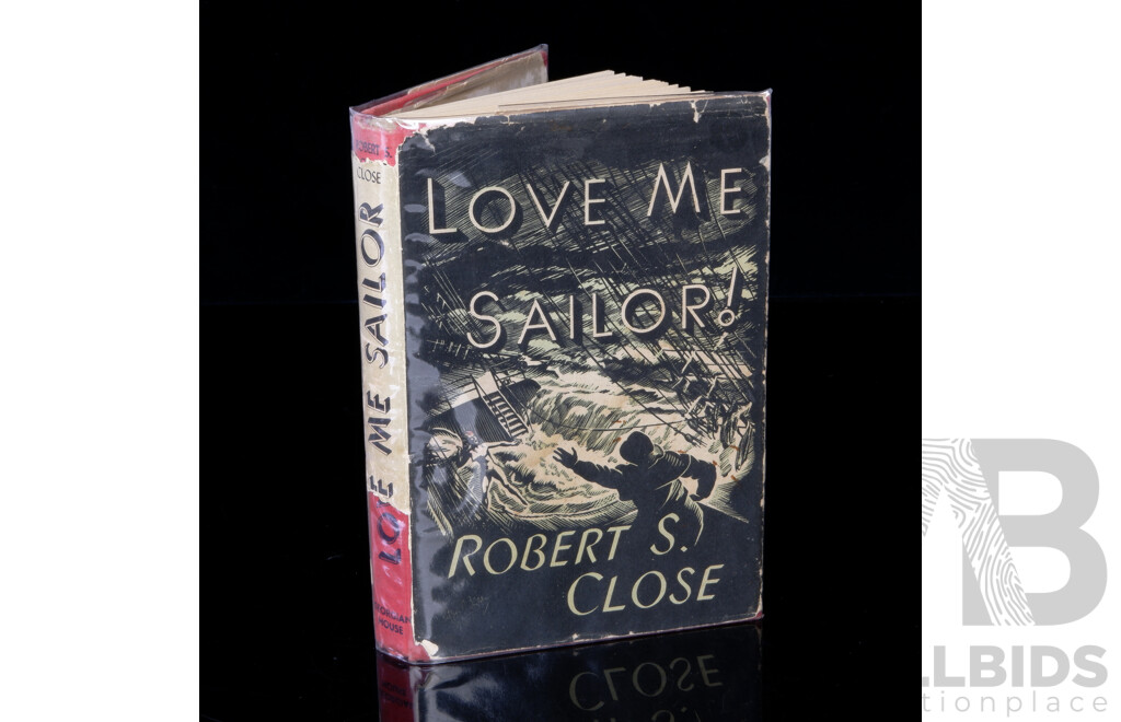 First Edition, Love Me Sailor, Robert S Close, Georgian House, Melbourne, 1945, Cloth Bound Hardcover with Dust Jacket